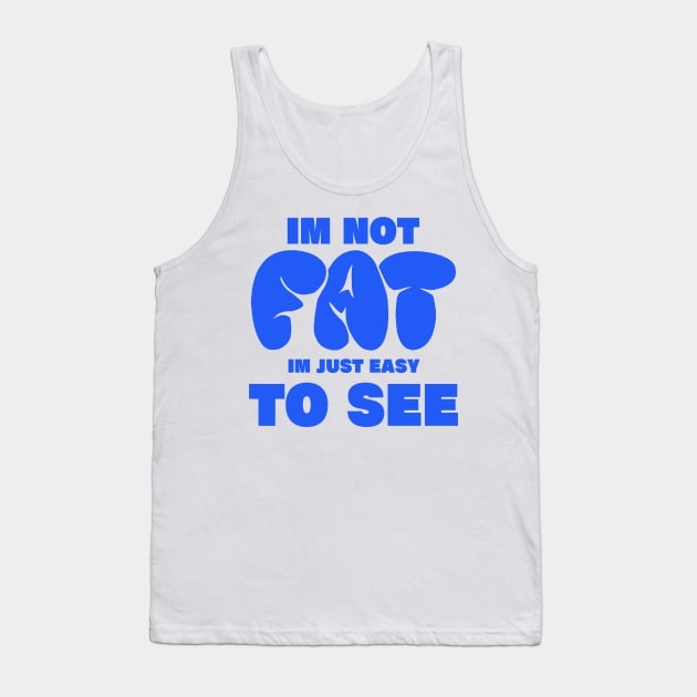 im not fat im just easy to see. funny fat people Tank Top by A Comic Wizard